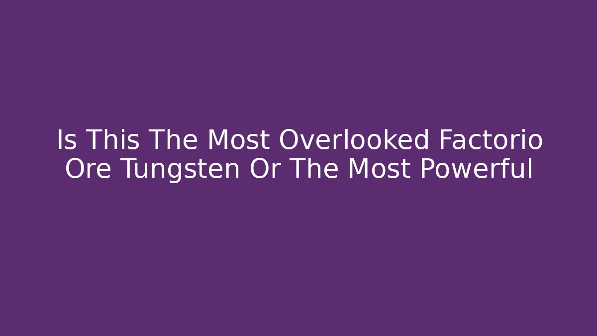 Is This The Most Overlooked Factorio Ore Tungsten Or The Most Powerful