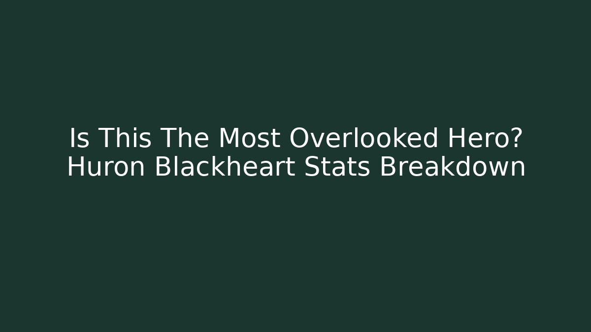 Is This The Most Overlooked Hero? Huron Blackheart Stats Breakdown