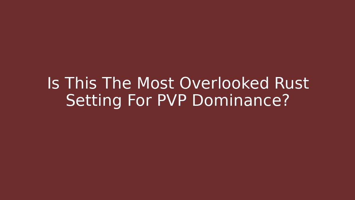 Is This The Most Overlooked Rust Setting For PVP Dominance?