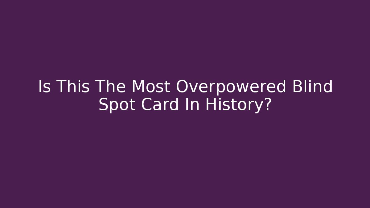 Is This The Most Overpowered Blind Spot Card In History?