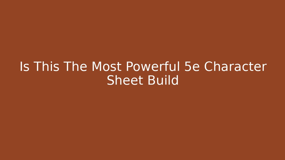 Is This The Most Powerful 5e Character Sheet Build