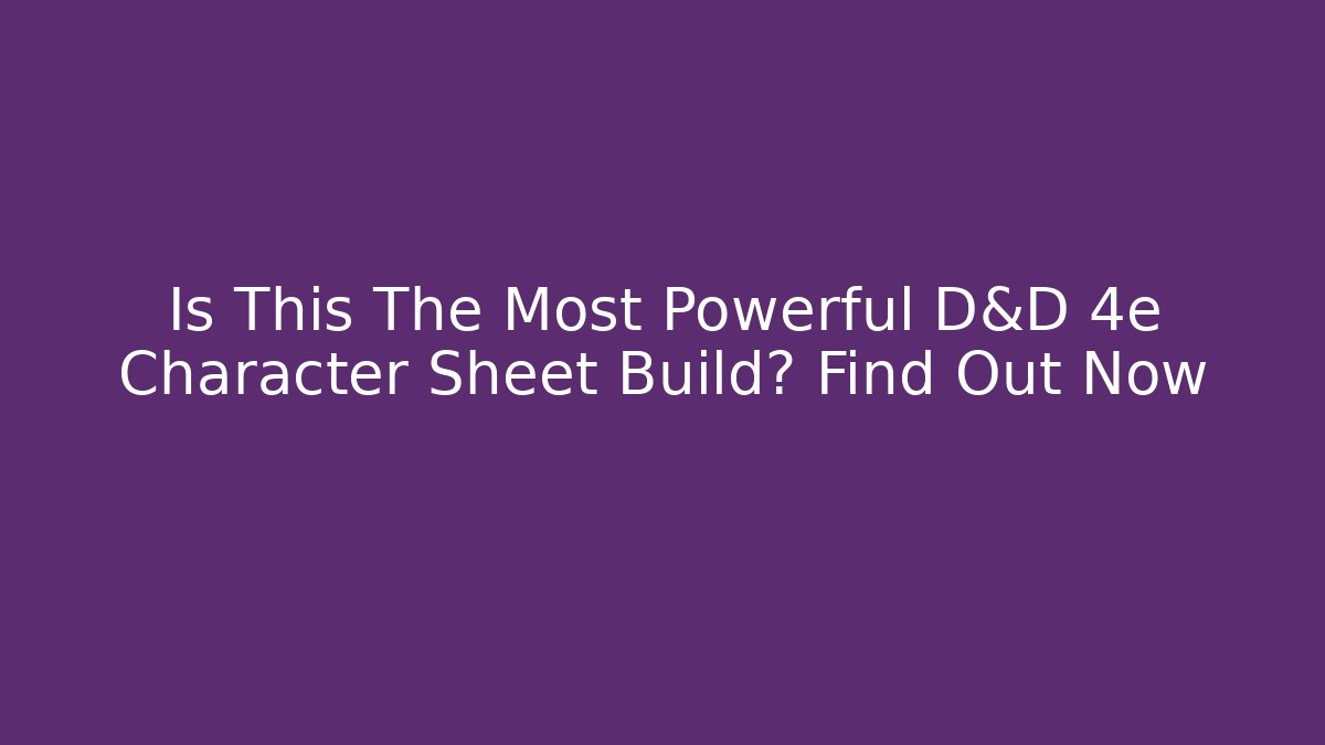 Is This The Most Powerful D&D 4e Character Sheet Build? Find Out Now - Create More Assets