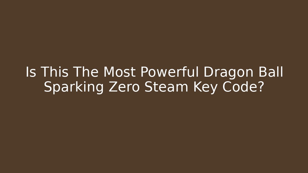 Is This The Most Powerful Dragon Ball Sparking Zero Steam Key Code? - Create More Assets