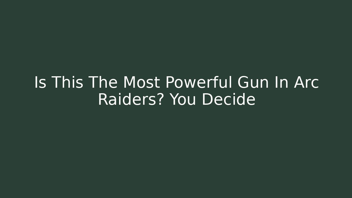 Is This The Most Powerful Gun In Arc Raiders? You Decide