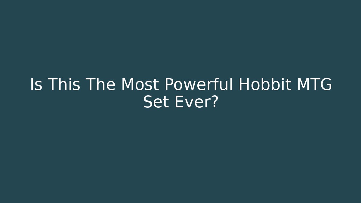 Is This The Most Powerful Hobbit MTG Set Ever? - Create More Assets