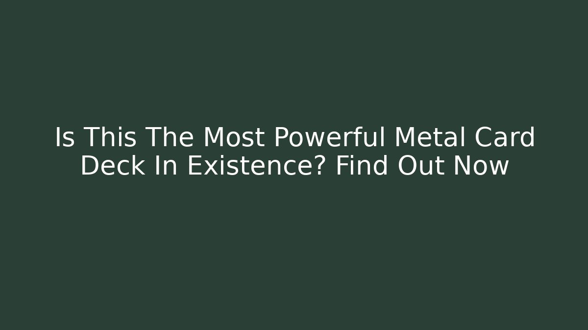 Is This The Most Powerful Metal Card Deck In Existence? Find Out Now