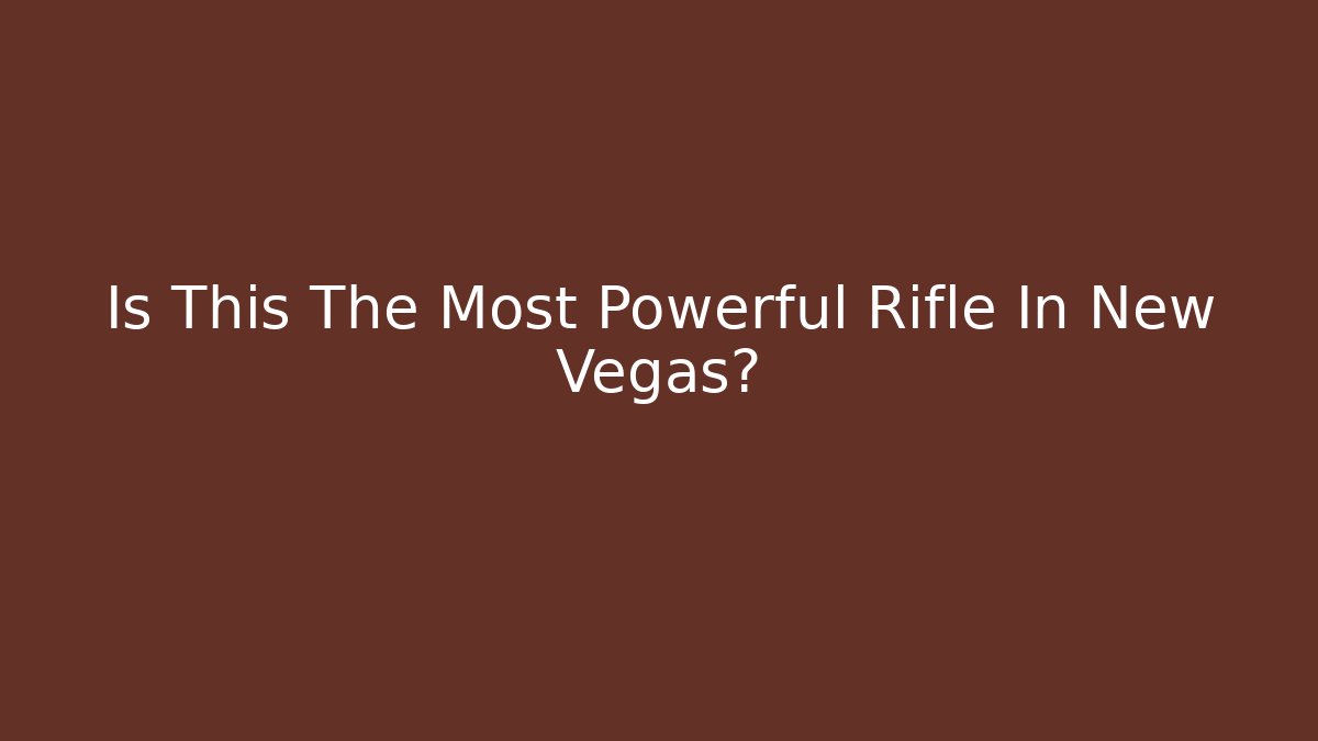 Is This The Most Powerful Rifle In New Vegas?