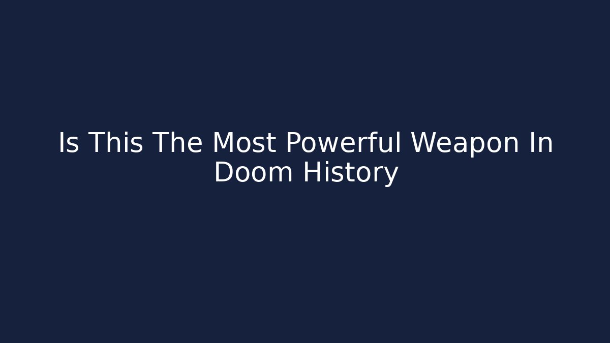 Is This The Most Powerful Weapon In Doom History