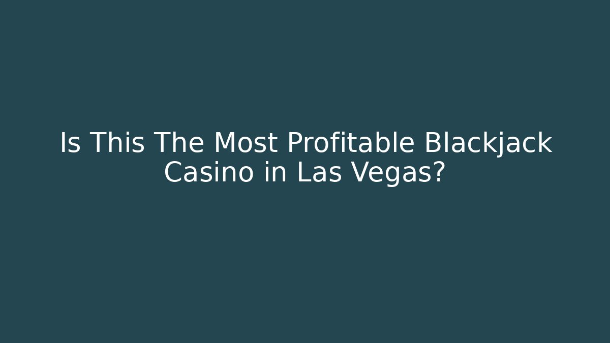 Is This The Most Profitable Blackjack Casino in Las Vegas?