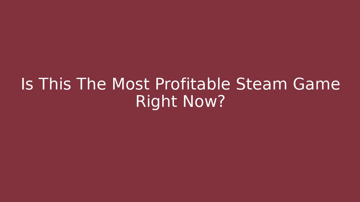 Is This The Most Profitable Steam Game Right Now?