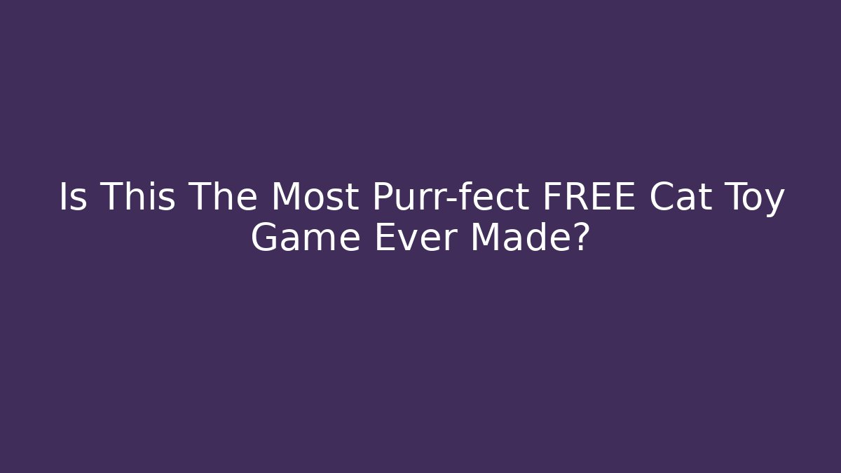 Is This The Most Purr-fect FREE Cat Toy Game Ever Made?