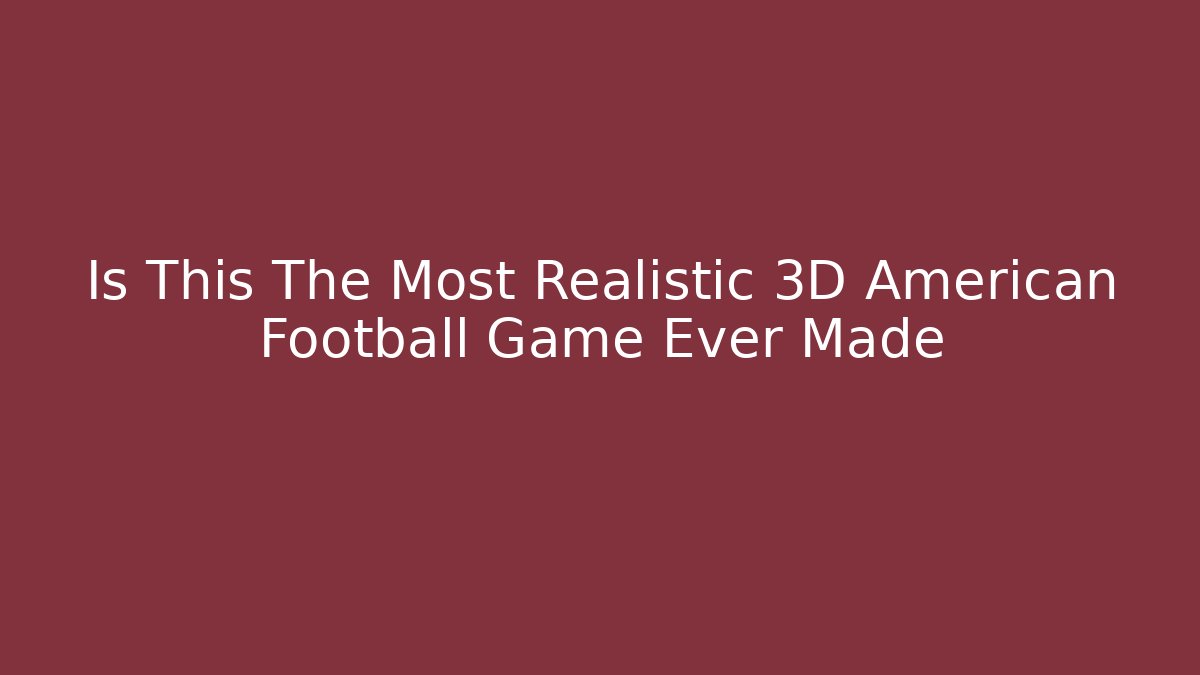 Is This The Most Realistic 3D American Football Game Ever Made