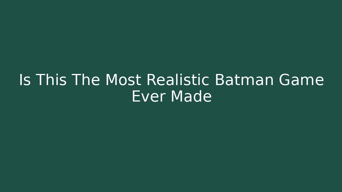 Is This The Most Realistic Batman Game Ever Made