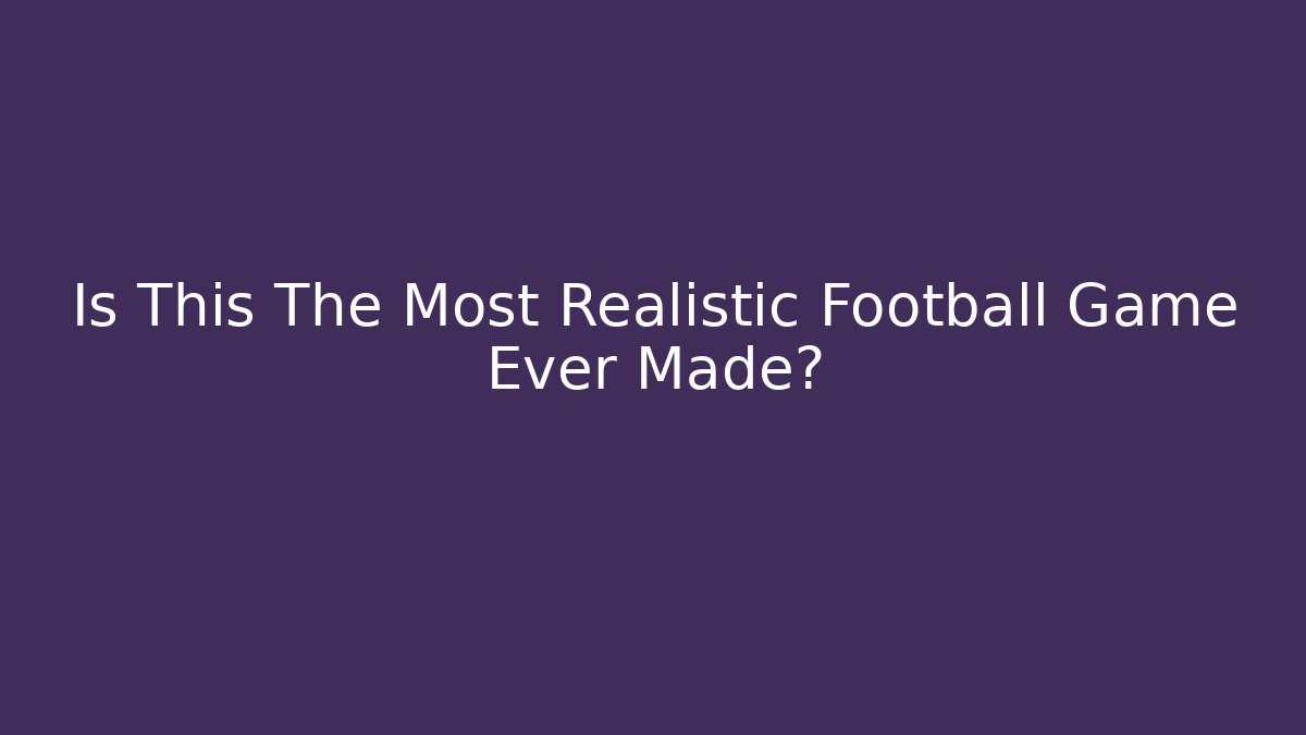 Is This The Most Realistic Football Game Ever Made?