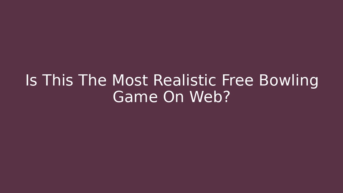 Is This The Most Realistic Free Bowling Game On Web?