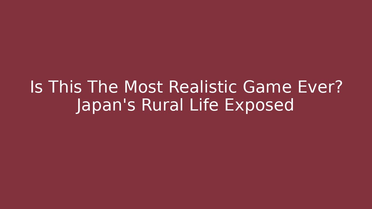 Is This The Most Realistic Game Ever? Japan's Rural Life Exposed