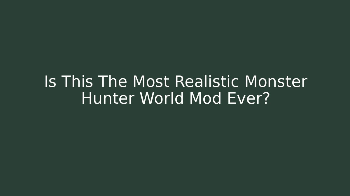Is This The Most Realistic Monster Hunter World Mod Ever? - Create More Assets