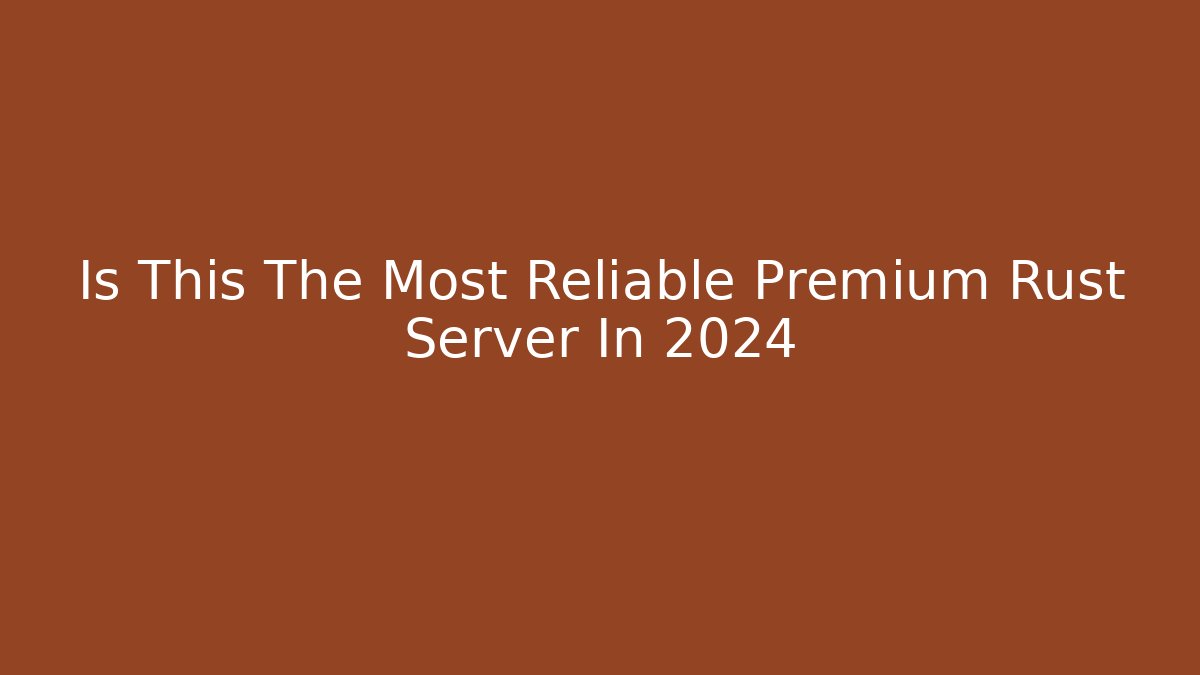 Is This The Most Reliable Premium Rust Server In 2024