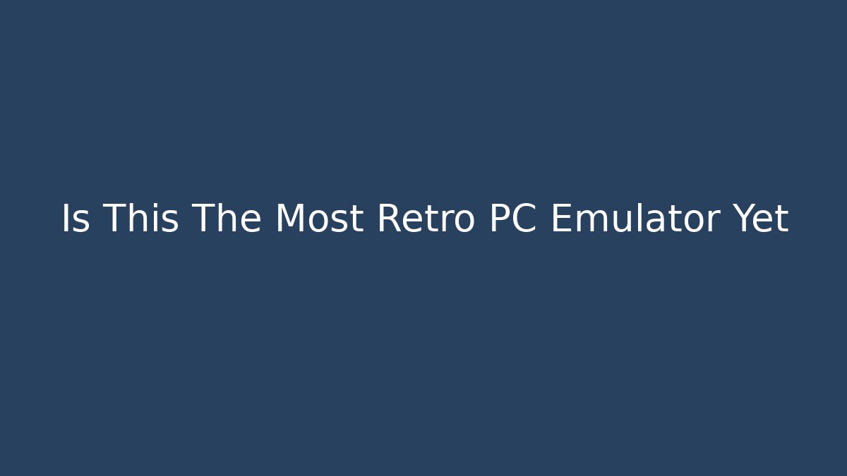 Is This The Most Retro PC Emulator Yet