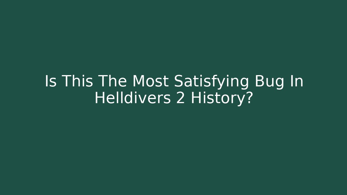 Is This The Most Satisfying Bug In Helldivers 2 History?