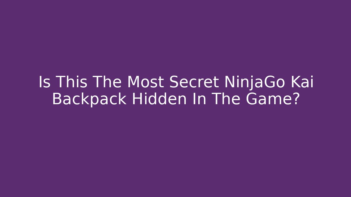 Is This The Most Secret NinjaGo Kai Backpack Hidden In The Game?