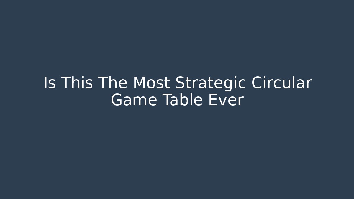 Is This The Most Strategic Circular Game Table Ever
