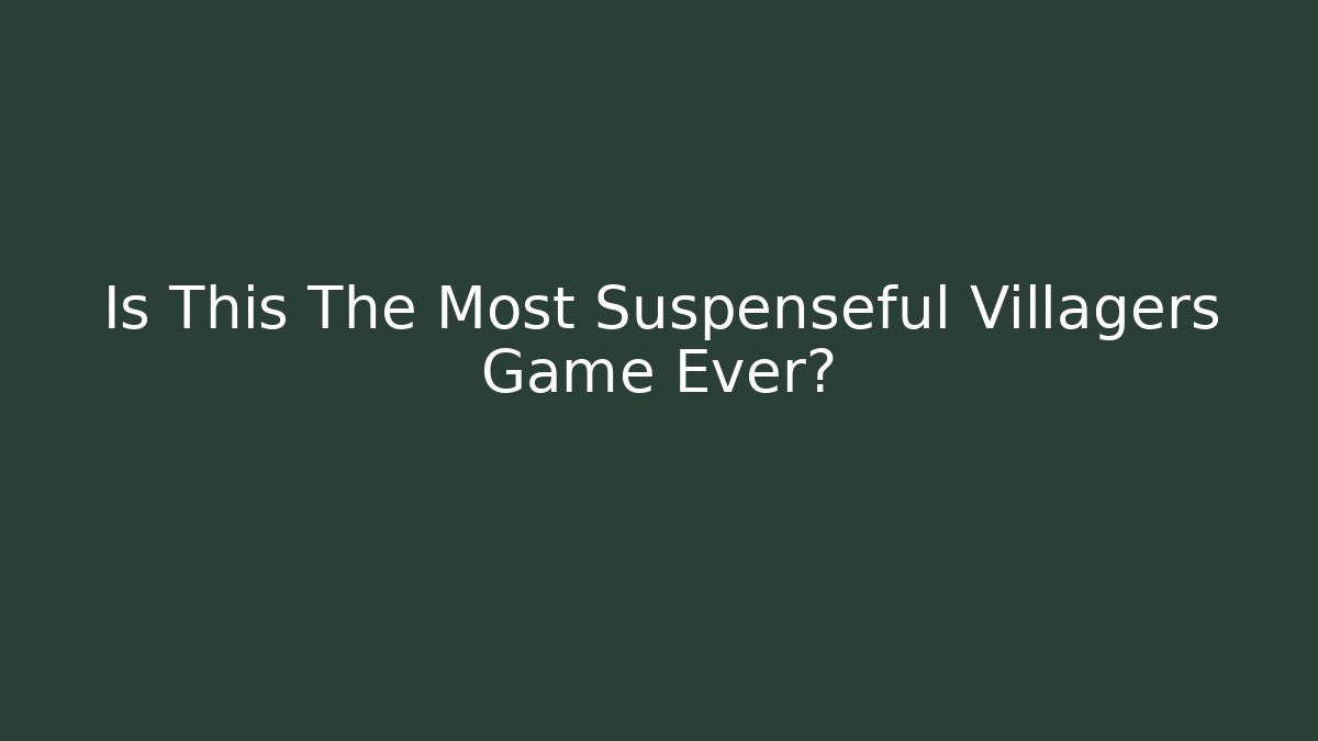 Is This The Most Suspenseful Villagers Game Ever?