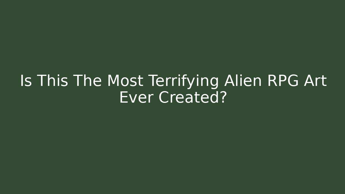 Is This The Most Terrifying Alien RPG Art Ever Created?