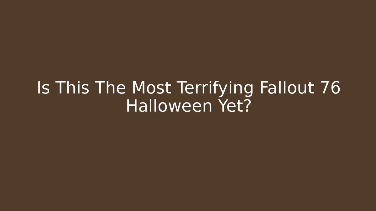 Is This The Most Terrifying Fallout 76 Halloween Yet?