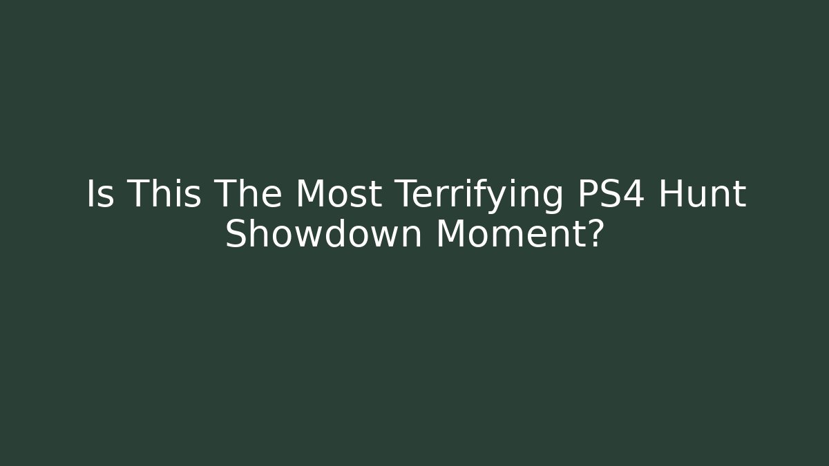 Is This The Most Terrifying PS4 Hunt Showdown Moment?