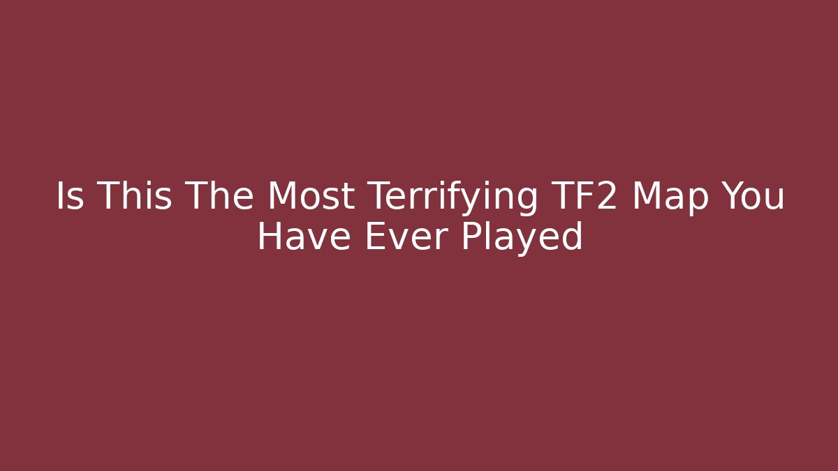 Is This The Most Terrifying TF2 Map You Have Ever Played