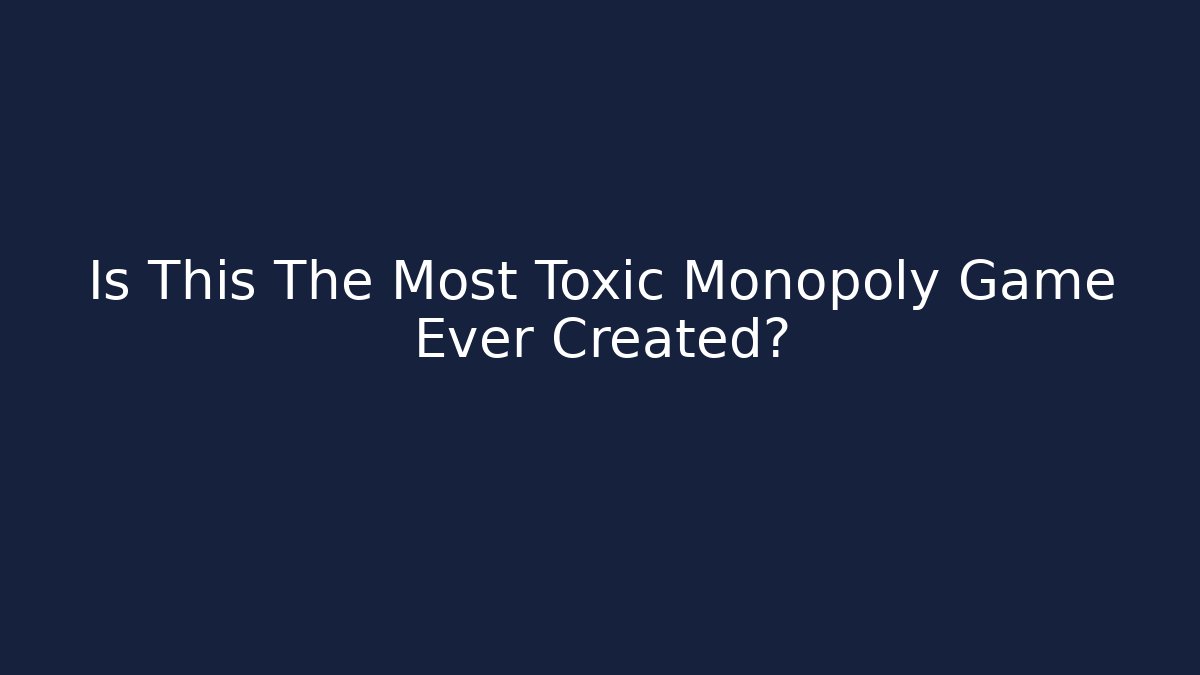 Is This The Most Toxic Monopoly Game Ever Created?