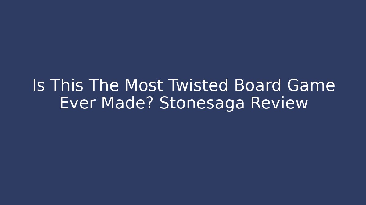 Is This The Most Twisted Board Game Ever Made? Stonesaga Review