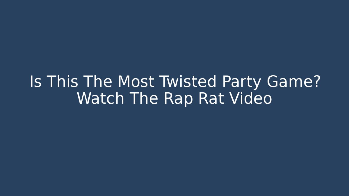 Is This The Most Twisted Party Game? Watch The Rap Rat Video