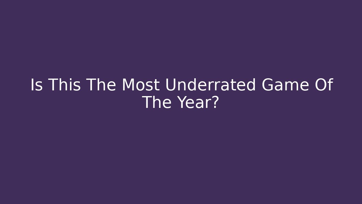Is This The Most Underrated Game Of The Year?