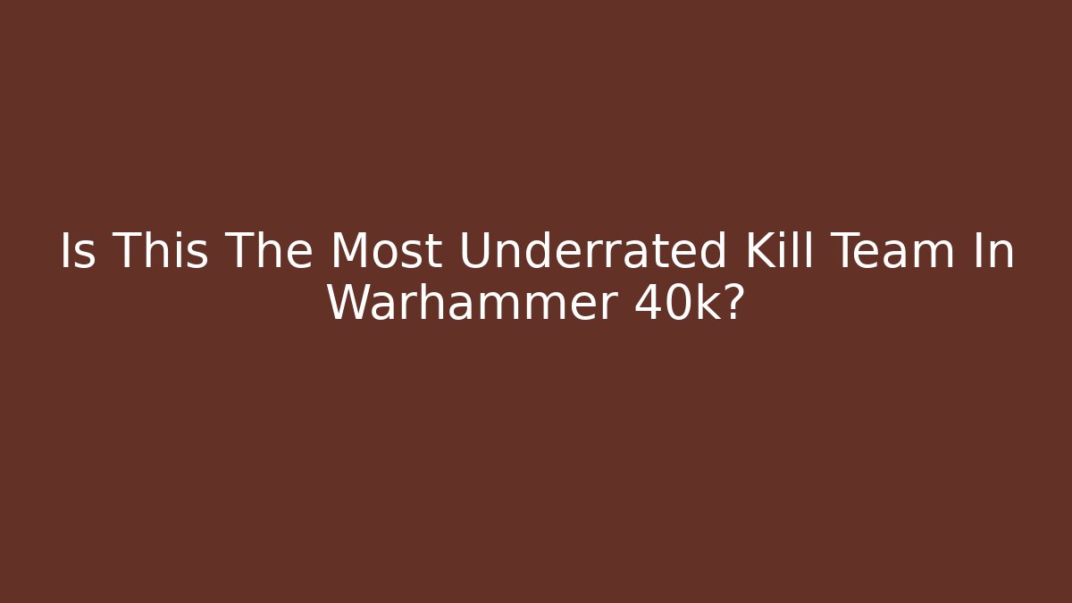 Is This The Most Underrated Kill Team In Warhammer 40k?