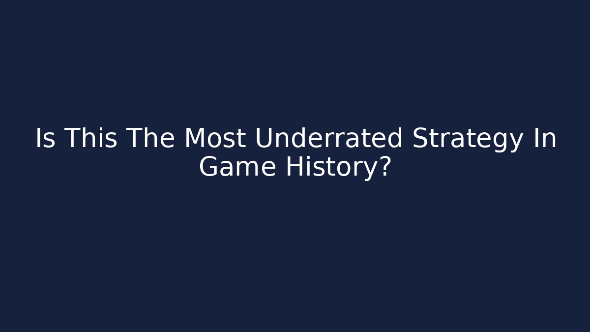 Is This The Most Underrated Strategy In Game History?