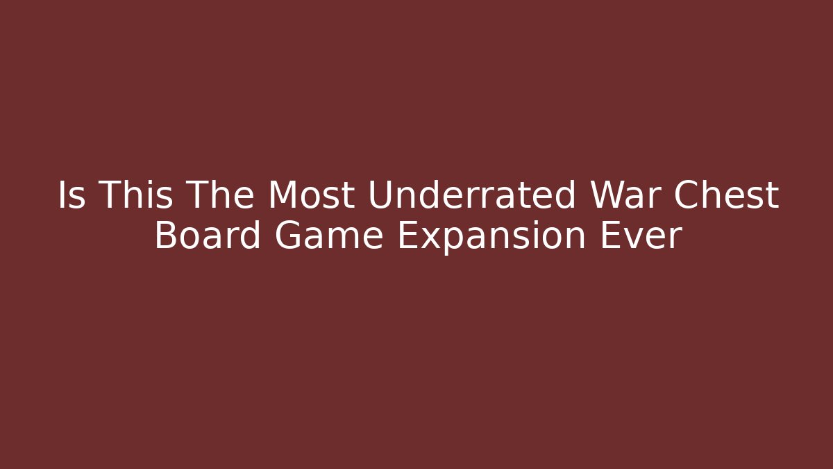 Is This The Most Underrated War Chest Board Game Expansion Ever