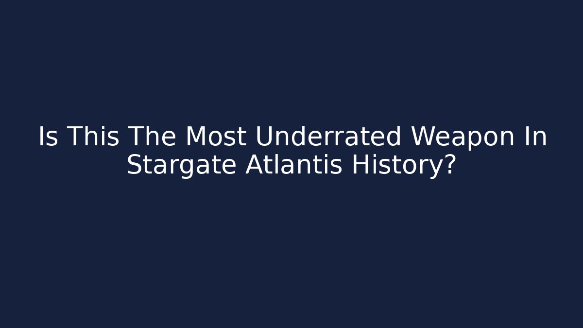 Is This The Most Underrated Weapon In Stargate Atlantis History?