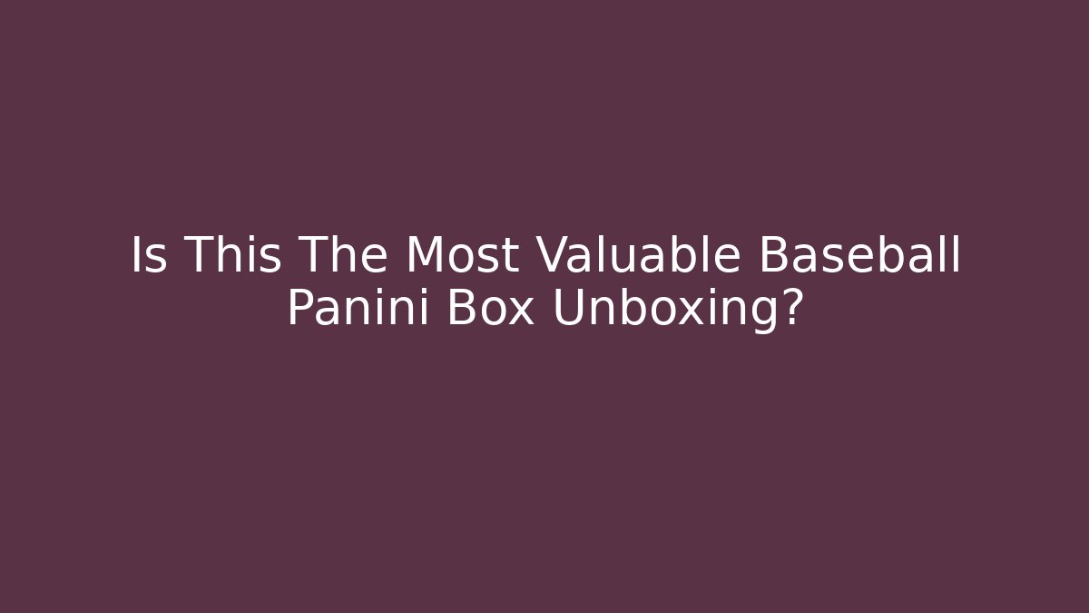 Is This The Most Valuable Baseball Panini Box Unboxing?