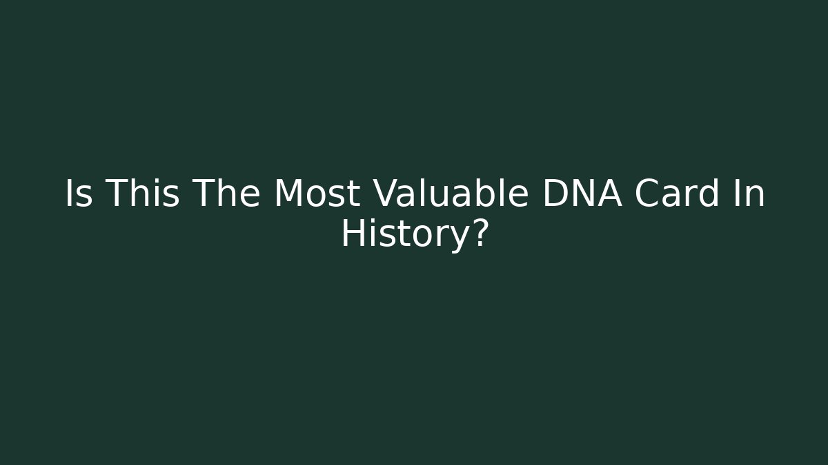 Is This The Most Valuable DNA Card In History?
