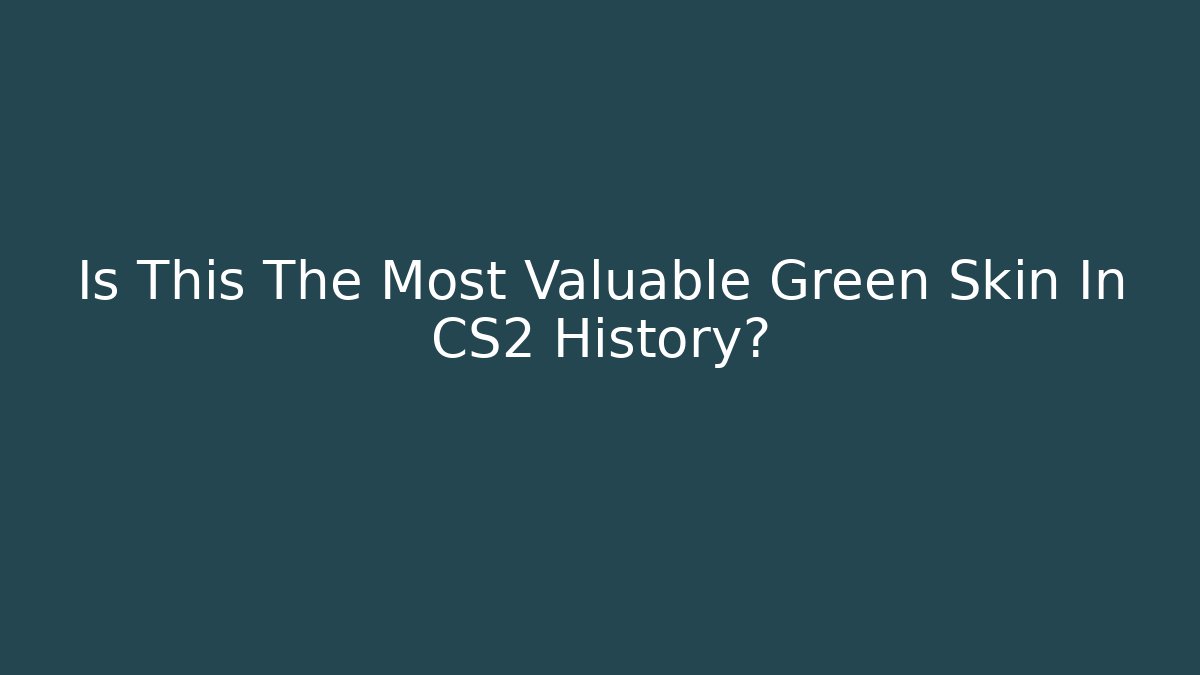 Is This The Most Valuable Green Skin In CS2 History?