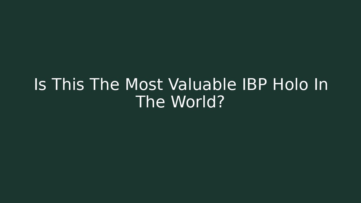 Is This The Most Valuable IBP Holo In The World?