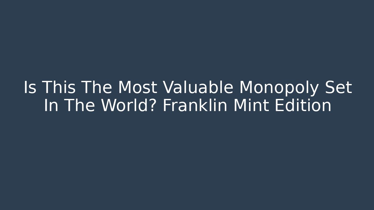 Is This The Most Valuable Monopoly Set In The World? Franklin Mint Edition