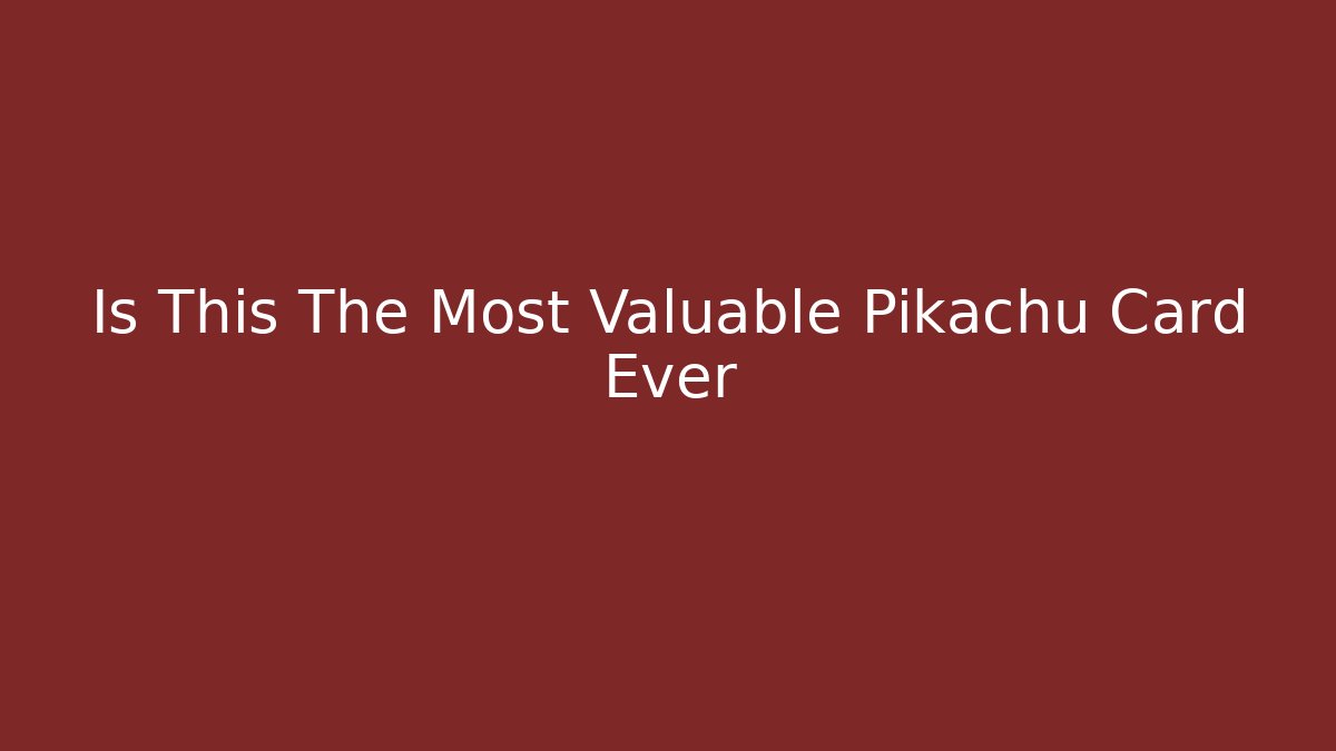 Is This The Most Valuable Pikachu Card Ever - Create More Assets