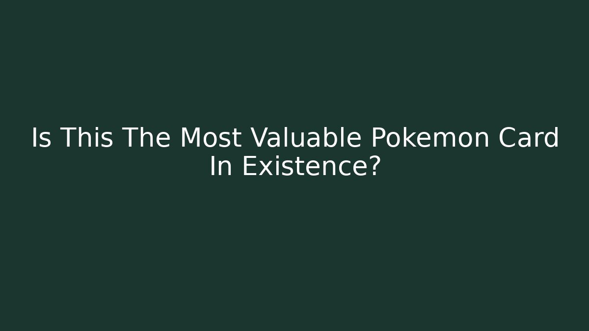 Is This The Most Valuable Pokemon Card In Existence?