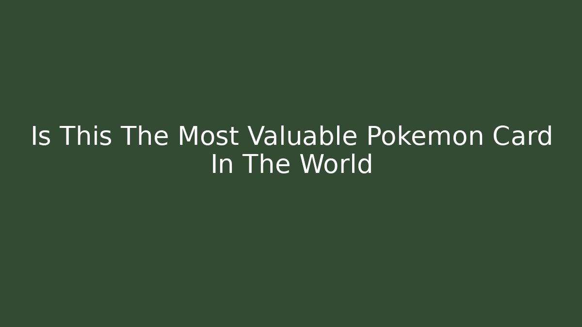 Is This The Most Valuable Pokemon Card In The World