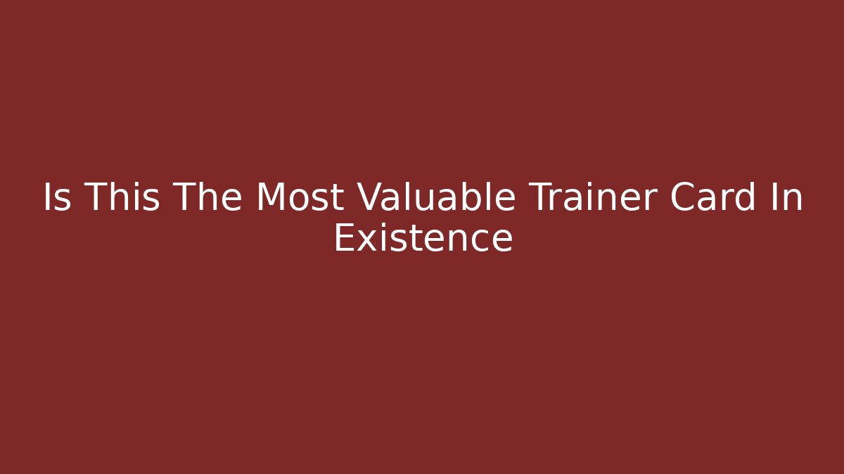 Is This The Most Valuable Trainer Card In Existence