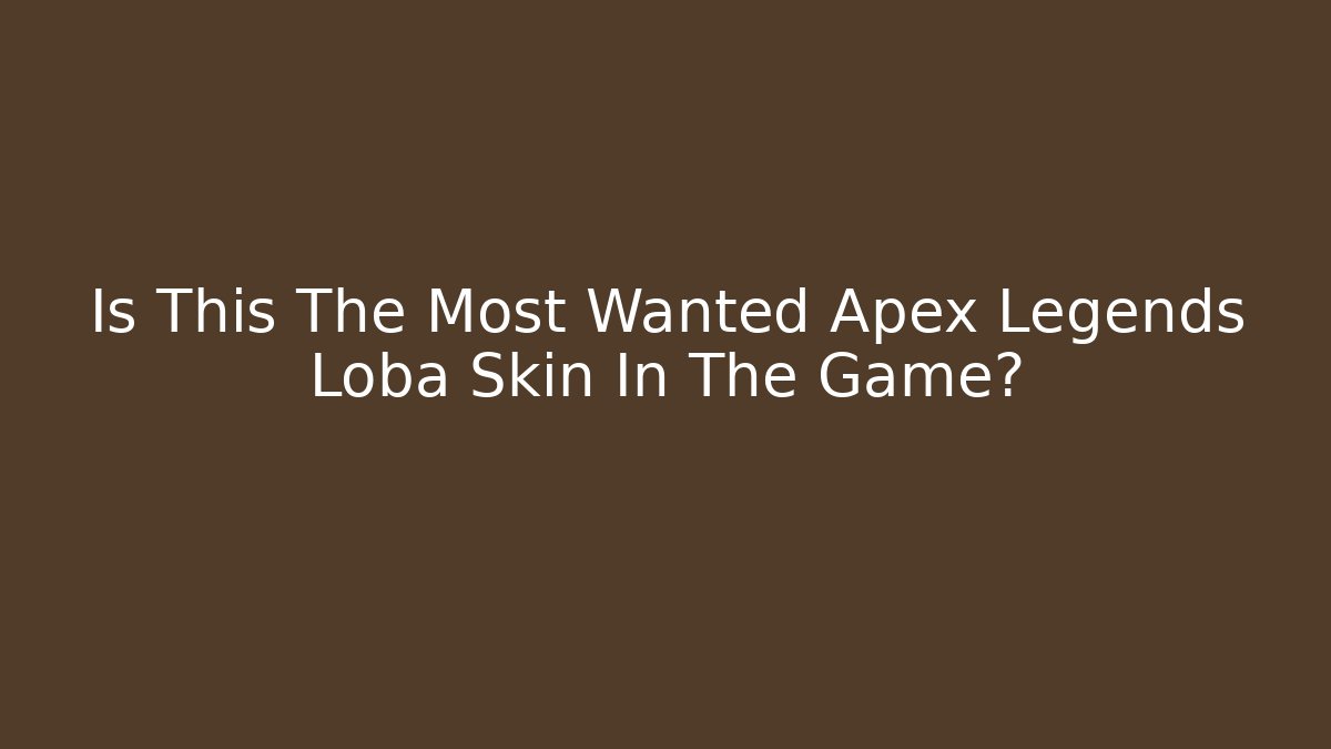 Is This The Most Wanted Apex Legends Loba Skin In The Game?