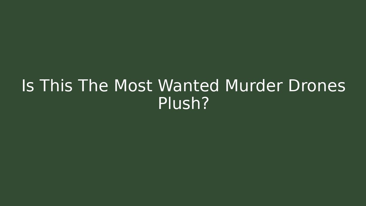 Is This The Most Wanted Murder Drones Plush? - Create More Assets